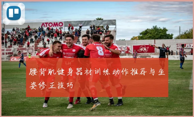 腰背肌健身器材训练动作推荐与坐姿修正技巧